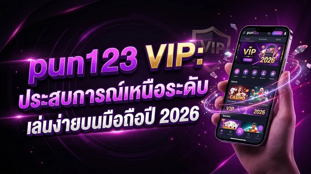 pun123 VIP: ประสบการณ์เหนือระดับ เล่นง่ายบนมือถือปี 2026